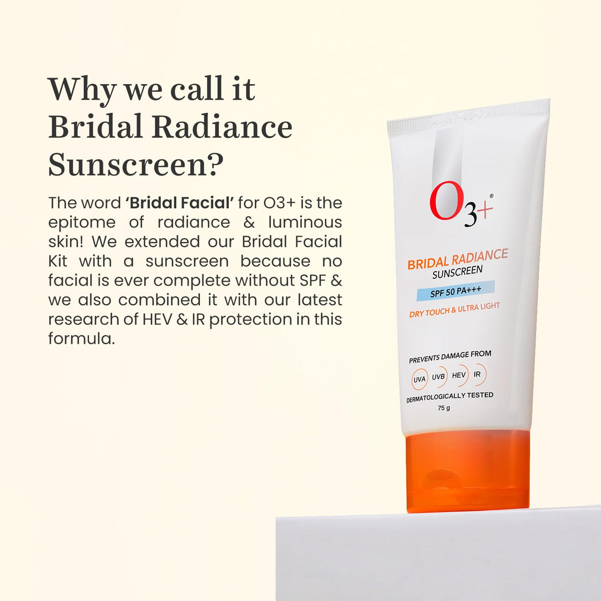 O3+ Bridal Radiance Sunscreen SPF 50 PA +++ Dry Touch & Ultra Light Non-greasy and leaves no white cast Prevents Damage From UVA | UVB | HEV | IR | Dermatologist Tested | 75g